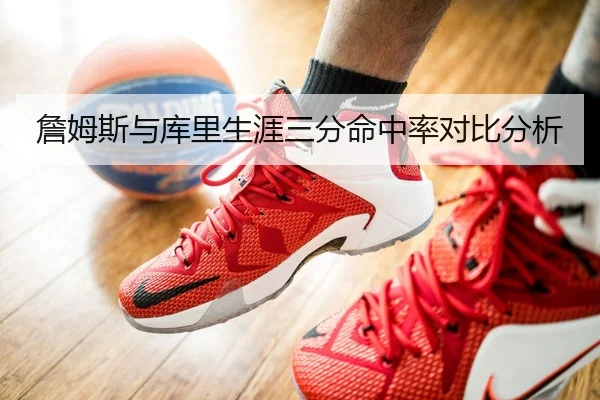 詹姆斯与库里生涯三分命中率对比分析